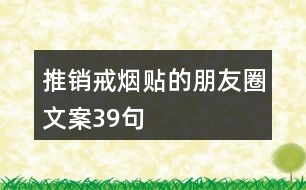 推銷戒煙貼的朋友圈文案39句