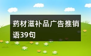 藥材滋補(bǔ)品廣告推銷語39句