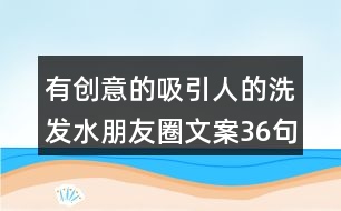 有創(chuàng)意的吸引人的洗發(fā)水朋友圈文案36句