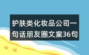 護(hù)膚類化妝品公司一句話朋友圈文案36句