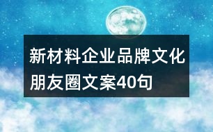 新材料企業(yè)品牌文化朋友圈文案40句