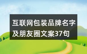 互聯(lián)網(wǎng)包裝品牌名字及朋友圈文案37句