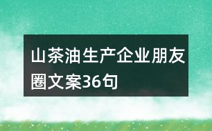 山茶油生產(chǎn)企業(yè)朋友圈文案36句