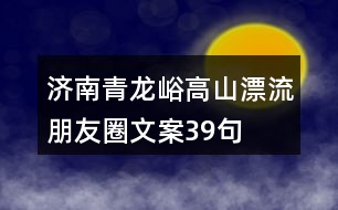 濟南青龍峪高山漂流朋友圈文案39句