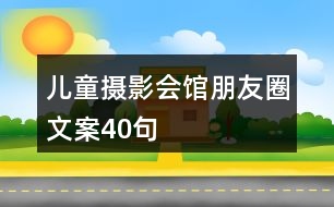 兒童攝影會館朋友圈文案40句