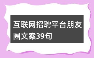 互聯(lián)網(wǎng)招聘平臺(tái)朋友圈文案39句