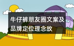 牛仔褲朋友圈文案及品牌定位、理念、故事37句