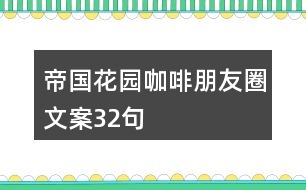 帝國(guó)花園咖啡朋友圈文案32句