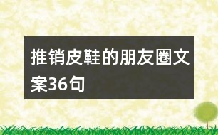 推銷皮鞋的朋友圈文案36句