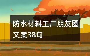 防水材料工廠朋友圈文案38句