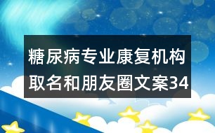 糖尿病專業(yè)康復機構(gòu)取名和朋友圈文案34句