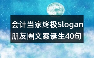 會(huì)計(jì)當(dāng)家終極Slogan朋友圈文案誕生40句