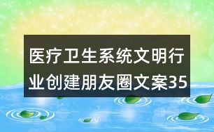 醫(yī)療衛(wèi)生系統(tǒng)文明行業(yè)創(chuàng)建朋友圈文案35句