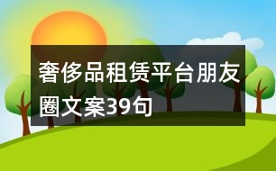 奢侈品租賃平臺朋友圈文案39句