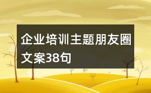 企業(yè)培訓(xùn)主題朋友圈文案38句