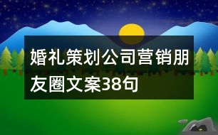 婚禮策劃公司營銷朋友圈文案38句