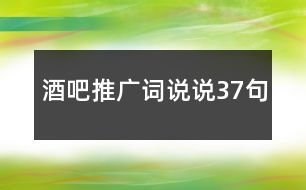 酒吧推廣詞說(shuō)說(shuō)37句