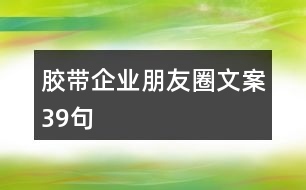 膠帶企業(yè)朋友圈文案39句