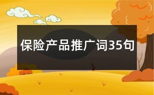 保險(xiǎn)產(chǎn)品推廣詞35句