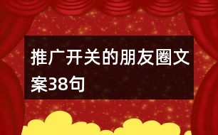 推廣開(kāi)關(guān)的朋友圈文案38句