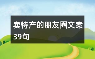 賣特產(chǎn)的朋友圈文案39句