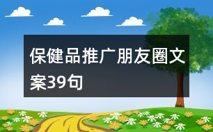 保健品推廣朋友圈文案39句