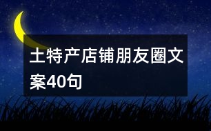 土特產店鋪朋友圈文案40句