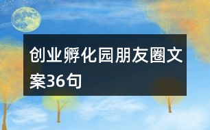 創(chuàng)業(yè)孵化園朋友圈文案36句