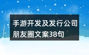 手游開發(fā)及發(fā)行公司朋友圈文案38句