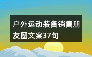 戶外運(yùn)動(dòng)裝備銷售朋友圈文案37句