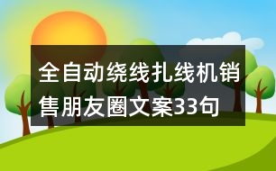 全自動繞線扎線機(jī)銷售朋友圈文案33句