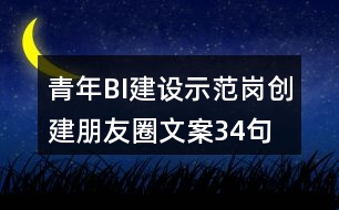 青年BI建設(shè)示范崗創(chuàng)建朋友圈文案34句