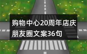 購(gòu)物中心20周年店慶朋友圈文案36句