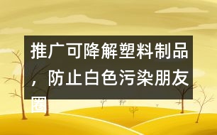 推廣可降解塑料制品，防止白色污染朋友圈文案38句