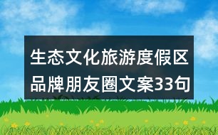 生態(tài)文化旅游度假區(qū)品牌朋友圈文案33句