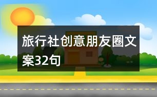 旅行社創(chuàng)意朋友圈文案32句