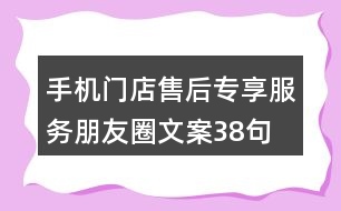 手機(jī)門店售后專享服務(wù)朋友圈文案38句