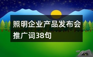 照明企業(yè)產(chǎn)品發(fā)布會(huì)推廣詞38句