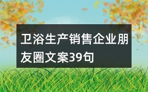 衛(wèi)浴生產(chǎn)銷售企業(yè)朋友圈文案39句