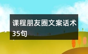 課程朋友圈文案、話術35句