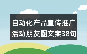 自動化產(chǎn)品宣傳推廣活動朋友圈文案38句