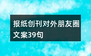 報紙創(chuàng)刊對外朋友圈文案39句