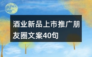 酒業(yè)新品上市推廣朋友圈文案40句