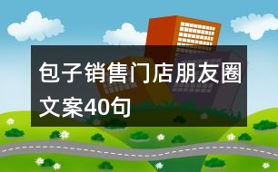 包子銷售門店朋友圈文案40句