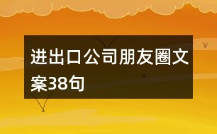 進(jìn)出口公司朋友圈文案38句