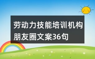 勞動力技能培訓(xùn)機構(gòu)朋友圈文案36句