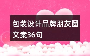 包裝設(shè)計品牌朋友圈文案36句