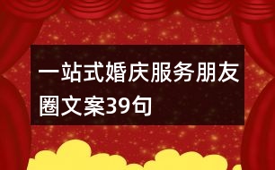 一站式婚慶服務(wù)朋友圈文案39句