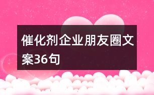 催化劑企業(yè)朋友圈文案36句