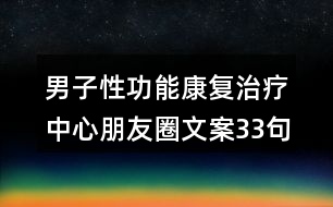 男子性功能康復(fù)治療中心朋友圈文案33句